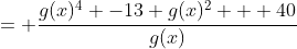 = \frac{g(x)^4 -13 g(x)^2 + 40}{g(x)}