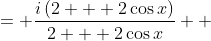 \displaystyle \begin{align*} \frac{1 + \cos{x} + i\sin{x}}{\sin{x} - i\left(1 + \cos{x}\right)} &= \frac{1 + \cos{x} + i\sin{x}}{\sin{x} - i\left(1 + \cos{x}\right)}\cdot \frac{\sin{x} + i\left(1 + \cos{x}\right)}{\sin{x} + i\left(1 + \cos{x}\right)} \\ &= \frac{\left(1 + \cos{x} + i\sin{x}\right)\left[\sin{x} + i\left(1 + \cos{x}\right)\right]}{\left[\sin{x} - i\left(1 + \cos{x}\right)\right]\left[\sin{x} + i\left(1 + \cos{x}\right)\right]} \\ &= \frac{\sin{x}\left(1 + \cos{x}\right) + i\left(1 + \cos{x}\right)^2 + i\sin^2{x} - \sin{x}\left(1 + \cos{x}\right) }{\sin^2{x} + \left(1 + \cos{x}\right)^2} \\ &= \frac{\sin{x} + \sin{x}\cos{x} + i\left(1 + 2\cos{x} + \cos^2{x}\right) + i\sin^2{x} - \sin{x} - \sin{x}\cos{x}}{\sin^2{x} + 1 + 2\cos{x} + \cos^2{x}} \\ &= \frac{i\left(2 + 2\cos{x}\right)}{2 + 2\cos{x}} \\ &= i \\ &= \cos{\left(\frac{\pi}{2}\right)} + i\sin{\left(\frac{\pi}{2}\right)} \end{align*}