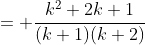= \frac{k^2+2k+1}{(k+1)(k+2)}