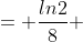 = \frac{ln2}{8} 