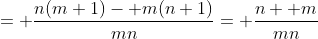 = \frac{n(m+1)- m(n+1)}{mn}= \frac{n+ m}{mn}