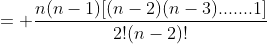 = \frac{n(n-1)[(n-2)(n-3).......1]}{2!(n-2)!}