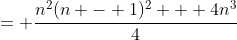= \frac{n^2(n - 1)^2 + 4n^3}{4}