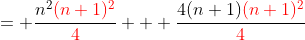= \frac{n^2\color{red}(n+1)^2}{\color{red}4} + \frac{4(n+1)\color{red}(n+1)^2}{\color{red}4}