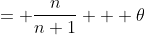 = \frac{n}{n+1} + \theta