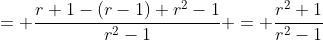 = \frac{r+1-(r-1)+r^2-1}{r^2-1} = \frac{r^2+1}{r^2-1}