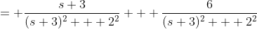 = \frac{s+3}{(s+3)^2 + 2^2} + \frac{6}{(s+3)^2 + 2^2}