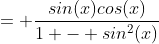 = \frac{sin(x)cos(x)}{1 - sin^2(x)}