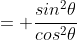 = \frac{sin^2\theta}{cos^2\theta}