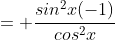 = \frac{sin^2x(-1)}{cos^2x}
