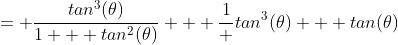 = \frac{tan^3(\theta)}{1 + tan^2(\theta)} + \frac{1} {tan^3(\theta) + tan(\theta)}