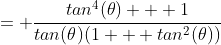 = \frac{tan^4(\theta) + 1}{tan(\theta)(1 + tan^2(\theta))}