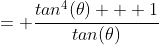 = \frac{tan^4(\theta) + 1}{tan(\theta)~sec^2(\theta)}