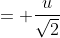 = \frac{u}{\sqrt{2}}