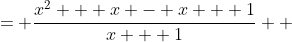 \displaystyle \begin{align*} \frac{x^2 + 1}{x + 1} &= \frac{x^2 + x - x + 1}{x + 1} \\ &= \frac{x^2 + x}{x + 1} + \frac{-x + 1}{x + 1} \\ &= \frac{x(x + 1)}{x + 1} + \frac{-x - 1 + 2}{x + 1} \\ &= x + \frac{-x - 1}{x + 1} + \frac{2}{x + 1} \\ &= x + \frac{-(x + 1)}{x + 1} + \frac{2}{x + 1} \\ &= x - 1 + \frac{2}{x + 1}\end{align*}