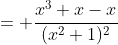= \frac{x^3+x-x}{(x^2+1)^2}