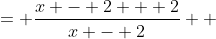 \displaystyle \begin{align*} \frac{x}{x - 2} &= \frac{x - 2 + 2}{x - 2} \\ &= \frac{x - 2}{x - 2} + \frac{2}{x - 2} \\ &= 1 + \frac{2}{x - 2} \end{align*}