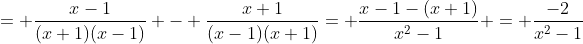 = \frac{x-1}{(x+1)(x-1)} - \frac{x+1}{(x-1)(x+1)}= \frac{x-1-(x+1)}{x^2-1} = \frac{-2}{x^2-1}