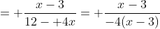 = \frac{x-3}{12- 4x}= \frac{x-3}{-4(x-3)}