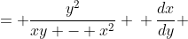 \displaystyle \begin{align*} \frac{dy}{dx} &= \frac{y^2}{xy - x^2} \\ \frac{dx}{dy} &= \frac{xy - x^2}{y^2} \\ \frac{dx}{dy} &= \frac{xy}{y^2} - \frac{x^2}{y^2} \\ \frac{dx}{dy} &= \frac{x}{y} - \left(\frac{x}{y}\right)^2 \\  \end{align*}