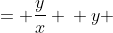 \displaystyle \begin{align*} u &= \frac{y}{x} \\ y &= u\,x \\ \frac{dy}{dx} &= u + x\,\frac{du}{dx} \end{align*} 