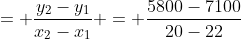 = \frac{y_2-y_1}{x_2-x_1} = \frac{5800-7100}{20-22}