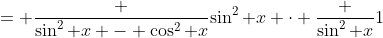 = \frac {\sin^2 x - \cos^2 x}{\sin^2 x} \cdot \frac {\sin^2 x}{1}
