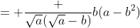 = \frac {\sqrt{a}(\sqrt{a}-b)}{b(a-b^2)}