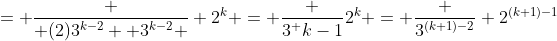 = \frac { (2)3^{k-2} +3^{k-2} } {2^k} = \frac {3^ {k-1}}{2^k} = \frac {3^{(k+1)-2}} {2^{(k+1)-1}}