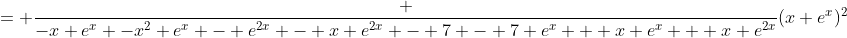 = \frac {-x e^x -x^2 e^x - e^{2x} - x e^{2x} - 7 - 7 e^x + x e^x + x e^{2x}}{(x+e^x)^2}