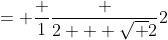= \frac {1}{\frac {2 + \sqrt {2}}{2}}