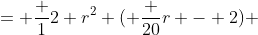 = \frac {1}{2} r^2 ( \frac {20}{r} - 2) 