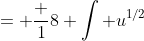 = \frac {1}{8} \int u^{1/2}~du