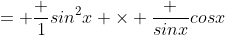 = \frac {1}{sin^2x} \times \frac {sinx}{cosx}