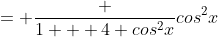 = \frac {1 + 4 cos^2x}{cos^2x}