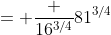 = \frac {16^{3/4}}{81^{3/4}}