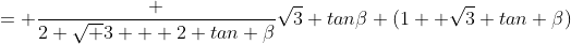 = \frac {2 \sqrt 3 + 2 tan \beta}{\sqrt3 tan\beta (1+ \sqrt3 tan \beta)}