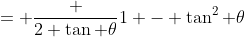 = \frac {2 \tan \theta}{1 - \tan^2 \theta}