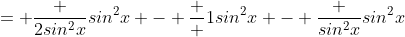 = \frac {2sin^2x}{sin^2x} - \frac  {1}{sin^2x} - \frac {sin^2x}{sin^2x}