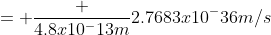 = \frac {4.8x10^-13m}{2.7683x10^-36m/s}