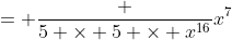 = \frac {5 \times 5 \times x^{16}}{x^7}