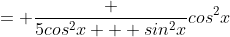 = \frac {5cos^2x + sin^2x}{cos^2x}