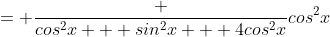 = \frac {cos^2x + sin^2x + 4cos^2x}{cos^2x}