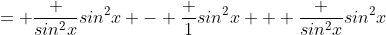 = \frac {sin^2x}{sin^2x} - \frac {1}{sin^2x} + \frac {sin^2x}{sin^2x}