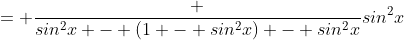 = \frac {sin^2x - (1 - sin^2x) - sin^2x}{sin^2x}