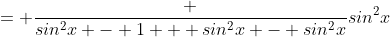 = \frac {sin^2x - 1 + sin^2x - sin^2x}{sin^2x}