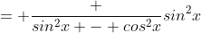 = \frac {sin^2x - cos^2x}{sin^2x}