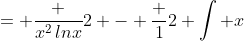 = \frac {x^2\,lnx}{2} - \frac {1}{2} \int x