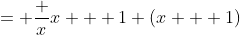 = \frac {x}{x + 1} (x + 1)