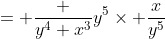 = \frac {y^4+x^3}{y^5}\times \frac{x}{y^5}